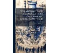 Operational Tenets Of Generals Heinz Guderian And George S. Patton, Jr