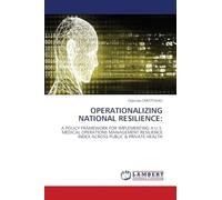 OPERATIONALIZING NATIONAL RESILIENCE:: A POLICY FRAMEWORK FOR IMPLEMENTING A U.S. MEDICAL OPERATIONS MANAGEMENT RESILIENCE INDEX ACROSS PUBLIC & PRIVATE HEALTH
