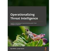 Operationalizing Threat Intelligence: A guide to developing and operationalizing cyber threat intelligence programs