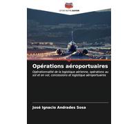 Opérations aéroportuaires: Opérationnalité de la logistique aérienne, opérations au sol et en vol, concessions et logistique aéroportuaires
