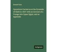 Operations Carried on at the Pyramids of Gizeh in 1837: with an Account of a Voyage into Upper Egypt, and an Appendix