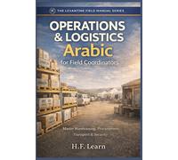Operations & Logistics: Arabic for Field Coordinators: A Field Manual for Aid Workers: Master Levantine Arabic for Warehouses, Procurement, Transport & Security in Syria, Lebanon, Jordan & Palestine