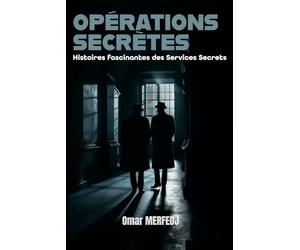 OPÉRATIONS SECRÈTES: Histoires fascinantes des Services Secrets