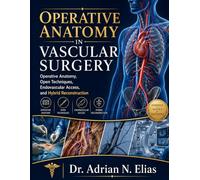 Operative Anatomy In Vascular Surgery: Operative Anatomy, Open Techniques, Endovascular Access, and Hybrid Reconstruction