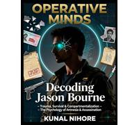 Operative Minds: Decoding Jason Bourne: Trauma, Survival & Compartmentalization - The Psychology of Amnesia & Assassination