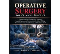 Operative Surgery for Clinical Practice: Patient Selection, Preoperative Planning, Surgical Approaches, Intraoperative Decision-Making, Postoperative Care, Complications, and Technical Pearls