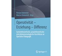 Operativität - Erziehung - Differenz: Systemtheoretische, Praxistheoretische Und Phänomenologische Anschlüsse an Operative Pädagogik
