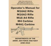 OPERATOR’S MANUAL FOR M16A2 RIFLE, M16A3 RIFLE, M16 A4 RIFLE, M4 CARBINE, M4A1 CARBINE: ARMY TM 9-1005-319-10, AIR FORCE TO 11W3-5-5-41, NAVY SW 370-BU-OPI-010 REV1