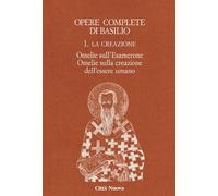 Opere complete di Basilio. Ediz. bilingue. La creazione. Omelie sull'Esamerone-Omelie sulla creazione dell'essere umano (Vol. 1)