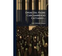 Opere Del Padre Carl'ambrogio Cattaneo ...