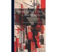 Opere Di Niccolò Machiavelli: Dell'arte Della Guerra. Due Provvisioni. Consulto