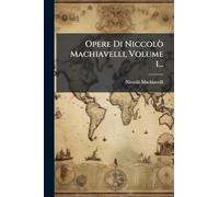Opere Di Niccolò Machiavelli, Volume 1...