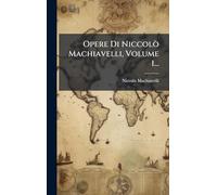 Opere Di Niccolò Machiavelli, Volume 1...
