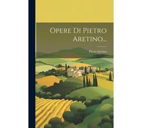 Opere Di Pietro Aretino...
