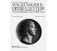 Opere e lettere. Scritti di arte, estetica e morale in collaborazione con Ludwig Tieck. Testo tedesco a fronte
