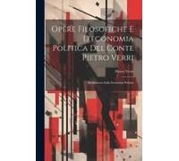 Opere Filosofiche E D'economia Politica Del Conte Pietro Verri: Meditazioni Sulla Economia Politica