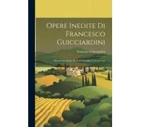 Opere Inedite Di Francesco Guicciardini: Ricordi Autobiografici E Di Familglia E Scritti Vari