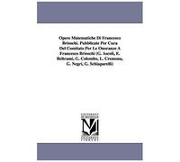 Opere Matematiche Di Francesco Brioschi. Pubblicate Per Cura Del Comitato Per Le Onoranze A Francesco Brioschi (G. Ascoli, E. Beltrami, G. Colombo, L. Cremona, G. Negri, G. Schiaparelli)