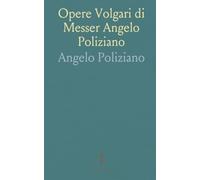 Opere Volgari di Messer Angelo Poliziano: Contenenti le Elegantissime Stanze, Alcune Rime, El Orfeo Colle Illustrazioni del P. Affò