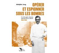 Opérer et espionner sous les bombes Un chirurgien alsacien exilé de force à Berlin 1942-1945 - Adolphe Jung - La Nuee Bleue - broché - Essai