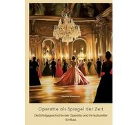 Operette als Spiegel der Zeit: Die Erfolgsgeschichte der Operette und ihr kultureller Einfluss