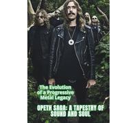 OPETH SAGA: A TAPESTRY OF SOUND AND SOUL: The Evolution of a Progressive Metal Legacy