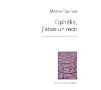 Ophélie, j'étais un récit: CONCEPTION ET DRAMATURGIE MEGANE ARNAUD