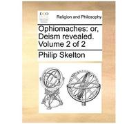 Ophiomaches: Or, Deism Revealed. Volume 2 Of 2