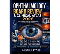 OPHTHALMOLOGY BOARD REVIEW & CLINICAL ATLAS: High-Yield Study Guide with Annotated Imaging, Case Discussions, Surgical Pearls, and Certification Practice