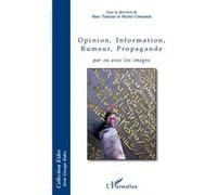 Opinion, Information, Rumeur, Propagande par ou avec les images Marc Tamisier (Direction), Michel Costantini (Direction)