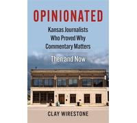 Opinionated Kansas Journalists Who Proved Why Commentary Matters-Then and Now - Clay Wirestone - University Press Of Kansas - ebook (ePub) - Livre