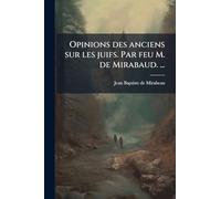 Opinions des anciens sur les juifs. Par feu M. de Mirabaud. ...