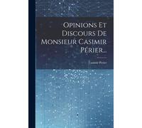 Opinions Et Discours De Monsieur Casimir Périer...