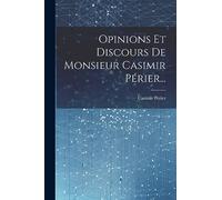 Opinions Et Discours De Monsieur Casimir Périer...
