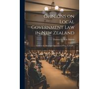 Opinions On Local Government Law In New Zealand: Given To The Municipal Association Of New Zealand ...