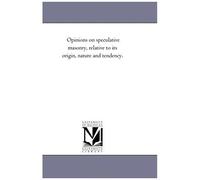 Opinions On Speculative Masonry, Relative To Its Origin, Nature And Tendency.