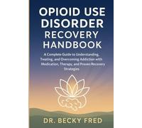 OPIOID USE DISORDER RECOVERY HANDBOOK: A COMPLETE GUIDE TO UNDERSTANDING, TREATING, AND OVERCOMING ADDICTION WITH MEDICATION, THERAPY, AND PROVEN RECOVERY STRATEGIES