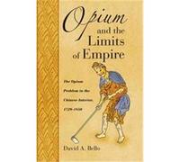 Opium and the Limits of Empire, Harvard East Asian Monographs David Anthony Bello (Auteur)