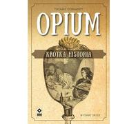 Opium Krótka historia - Thomas Dormandy (livre en polonais)