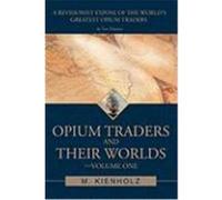 Opium Traders and Their Worlds M. Kienholz (Auteur)