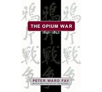 Opium War, 1840-1842: Barbarians in the Celestial Empire in the Early Part of the Nineteenth Century and the War by Which They Forced Her Gates