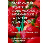OPOSICIONES DE TÉCNICOS DE GRADO MEDIO DE INFORMÁTICA DE LAJUNTA DE ANDALUCÍA. 3ª Parte.: Resolución 27 de Mayo de 2024