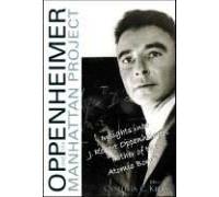 Oppenheimer And The Manhattan Project: Insights Into J Robert Oppenheimer, Father Of The Atomic Bomb