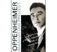 Oppenheimer And The Manhattan Project: Insights Into J Robert Oppenheimer, Father Of The Atomic Bomb