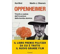 Oppenheimer. Trionfo e caduta dell'inventore della bomba atomica