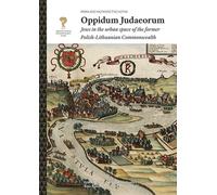 Oppidum Judaeorum. Les Juifs dans l'espace urbain de l'ancien Commonwealth polono-lituanien