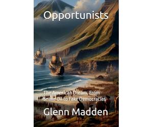 Opportunists: The American Dream, From Snake Oil to Fake Democracies