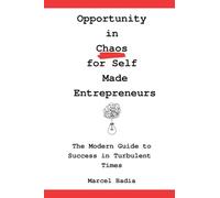 Opportunity in Chaos for Self Made Entrepreneurs: The Modern Guide to Success in Turbulent Times
