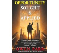 Opportunity Sought and Applied: What Self-Made Billionaires Can Teach the Next Generation About Building a Life, Not Just a Fortune