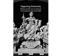 Opposing Patriarchy Women and the Law in Action in PreUnification Italy 18151865 by Sara Delmedico Sara Delmedico (Auteur)
